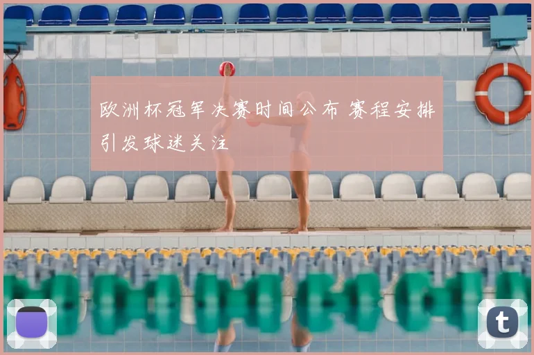 欧洲杯冠军决赛时间公布 赛程安排引发球迷关注