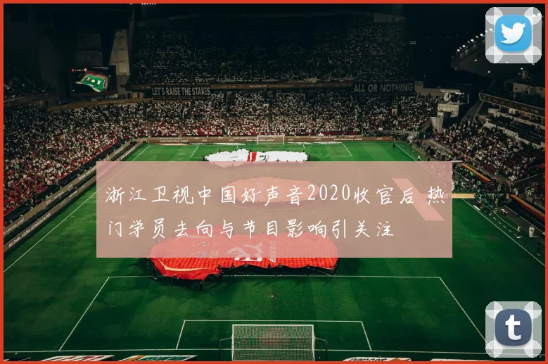 浙江卫视中国好声音2020收官后 热门学员去向与节目影响引关注